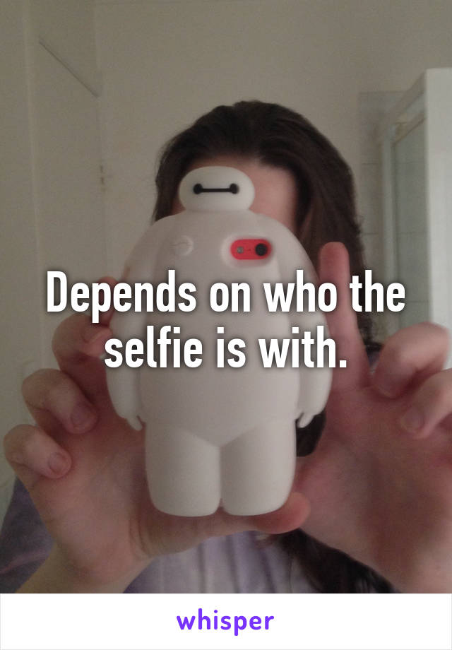 Depends on who the selfie is with.