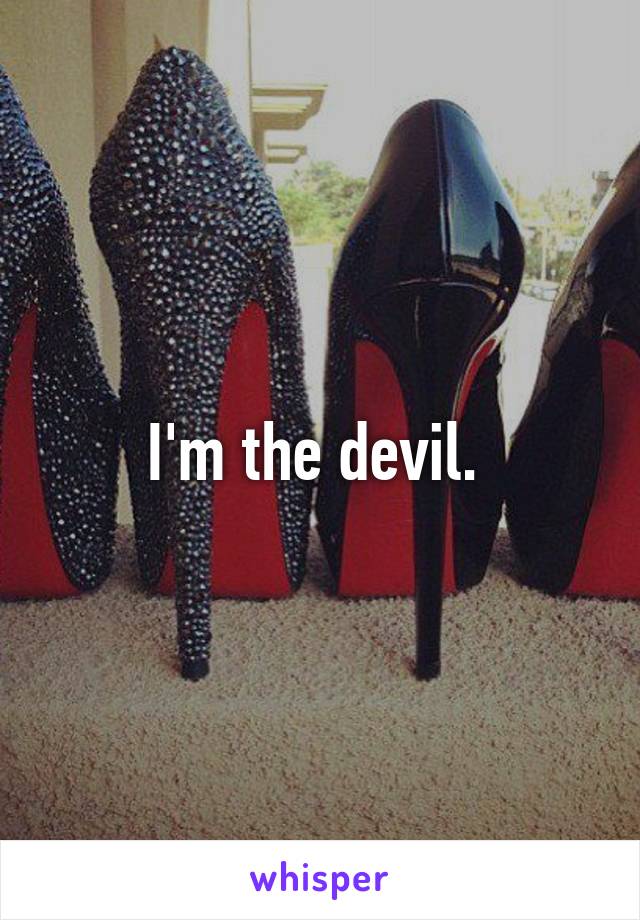 I'm the devil. 