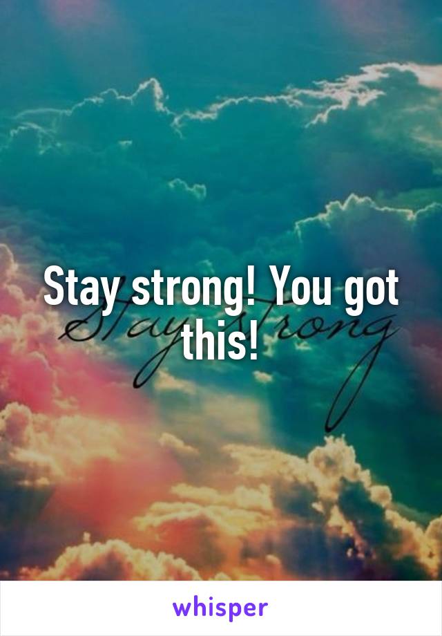Stay strong! You got this!