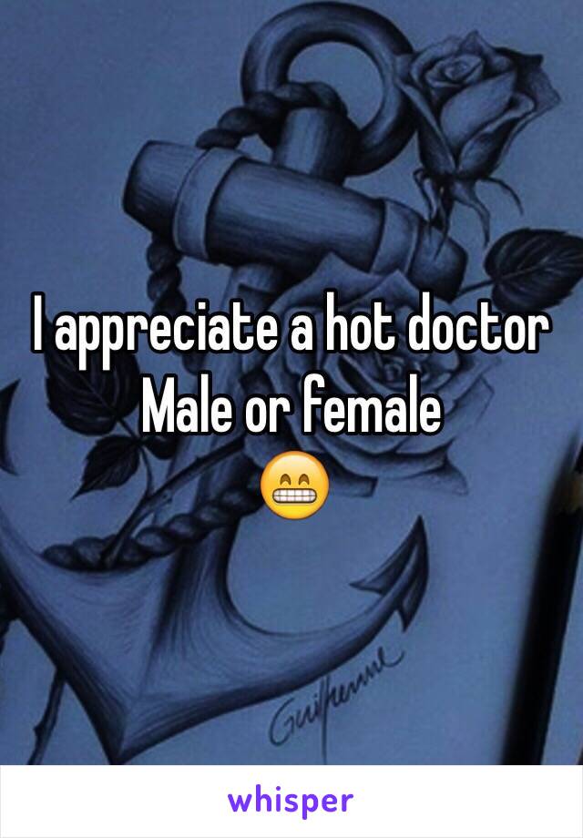 I appreciate a hot doctor
Male or female
😁