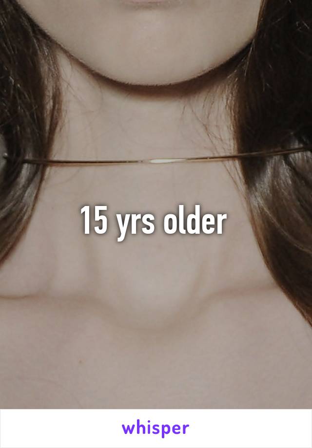 15 yrs older 