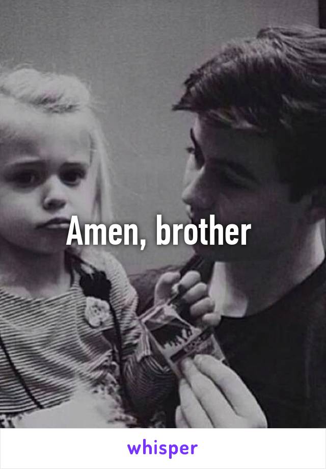 Amen, brother 