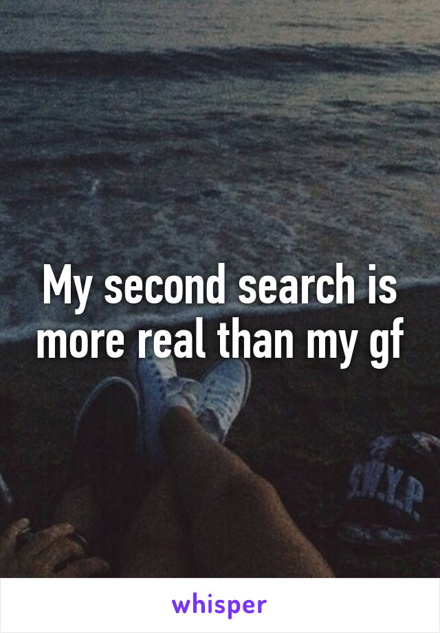My second search is more real than my gf
