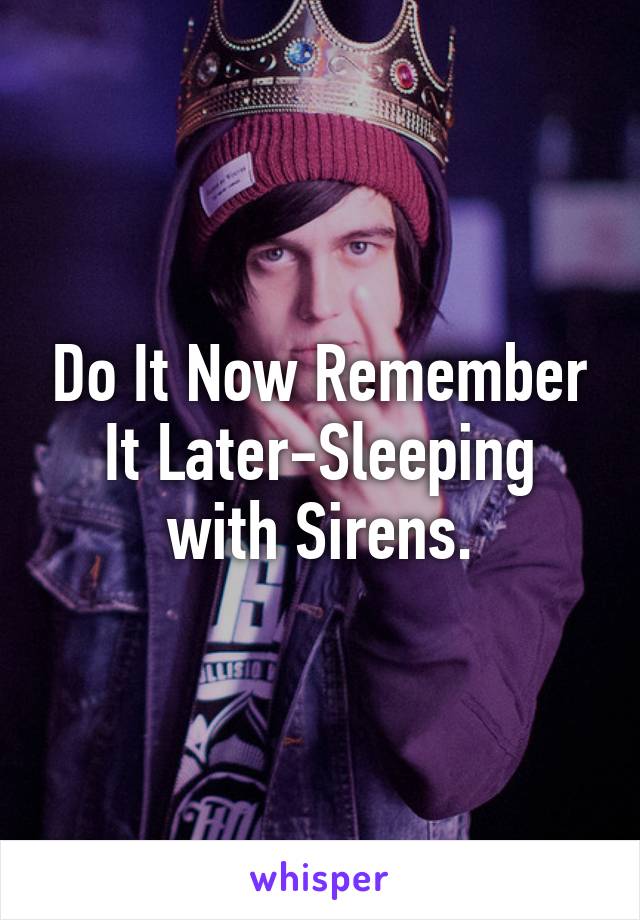 Do It Now Remember It Later-Sleeping with Sirens.