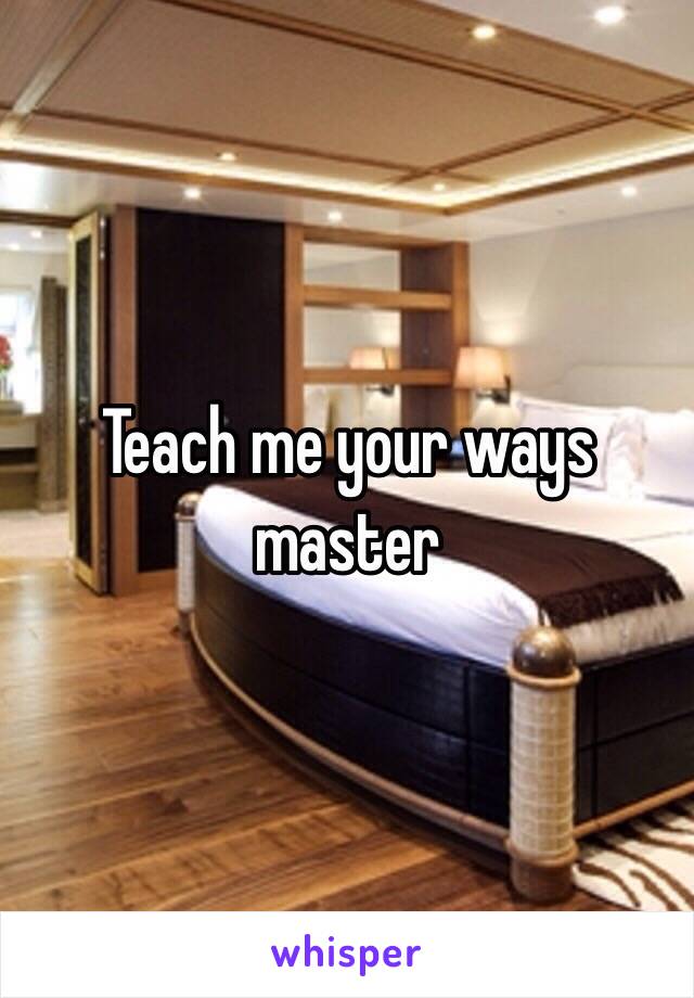Teach me your ways master