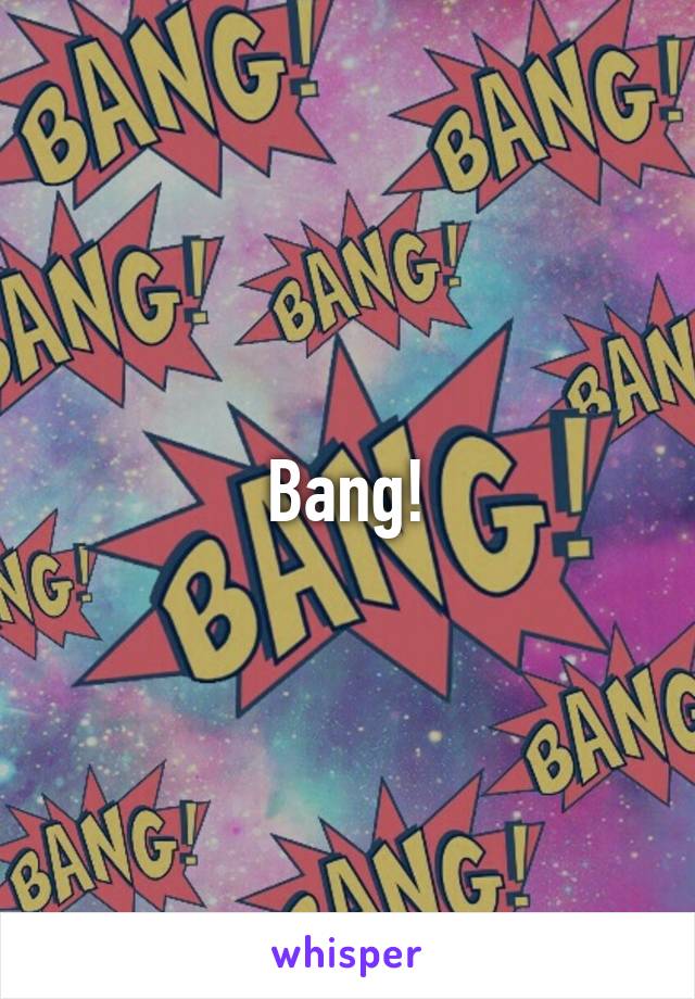 Bang!