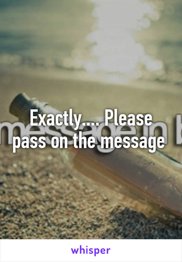 Exactly.... Please pass on the message 