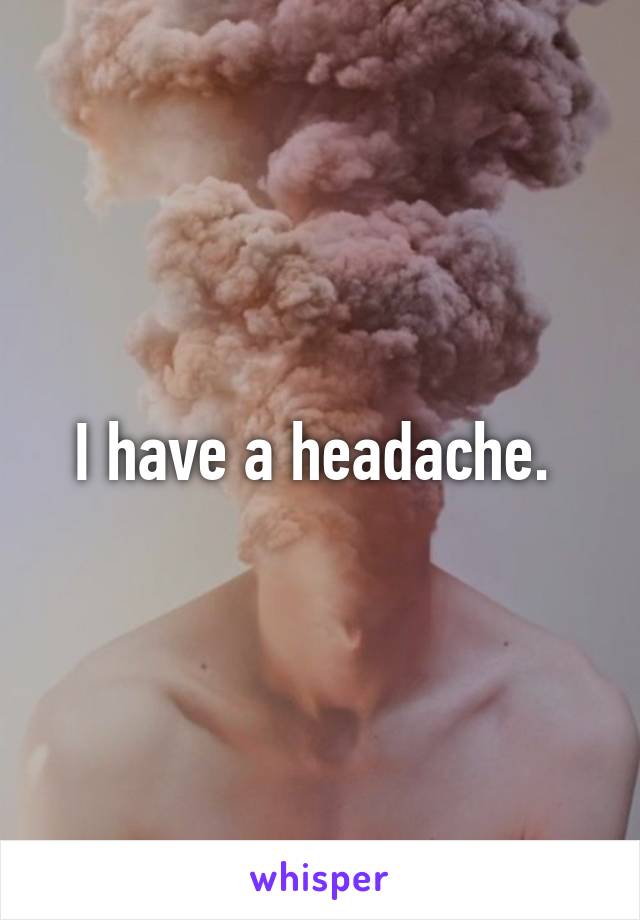 I have a headache. 