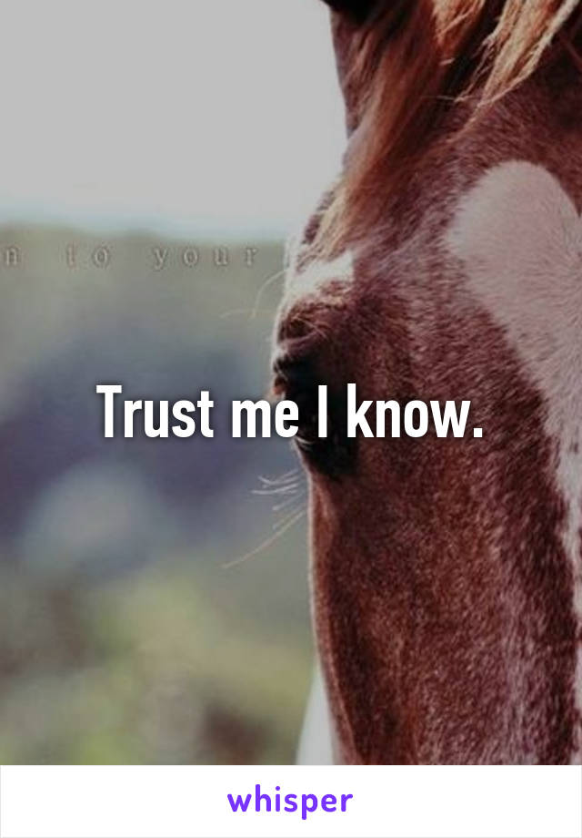 Trust me I know.