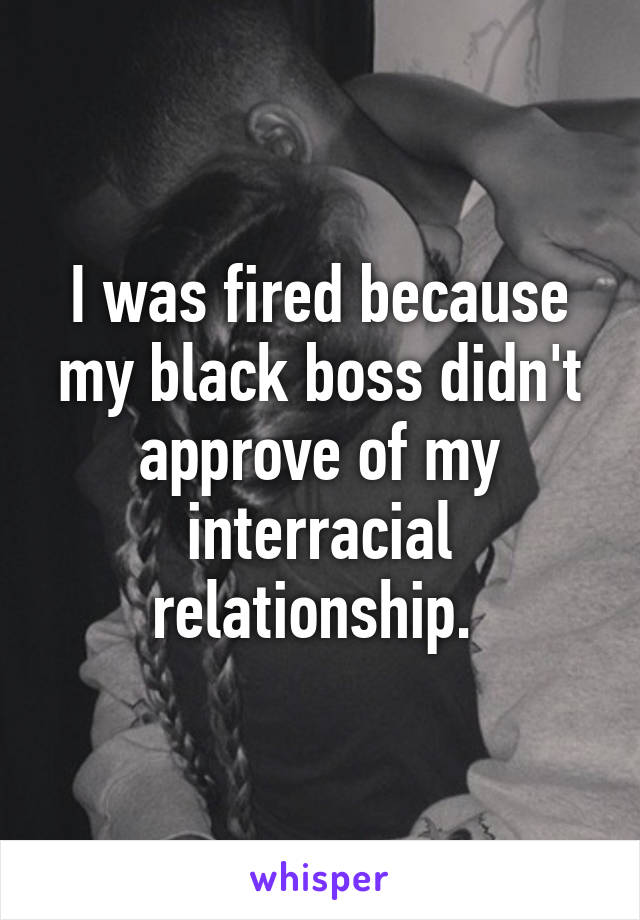 I was fired because my black boss didn't approve of my interracial relationship. 