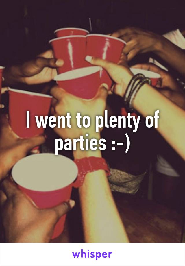 I went to plenty of parties :-)