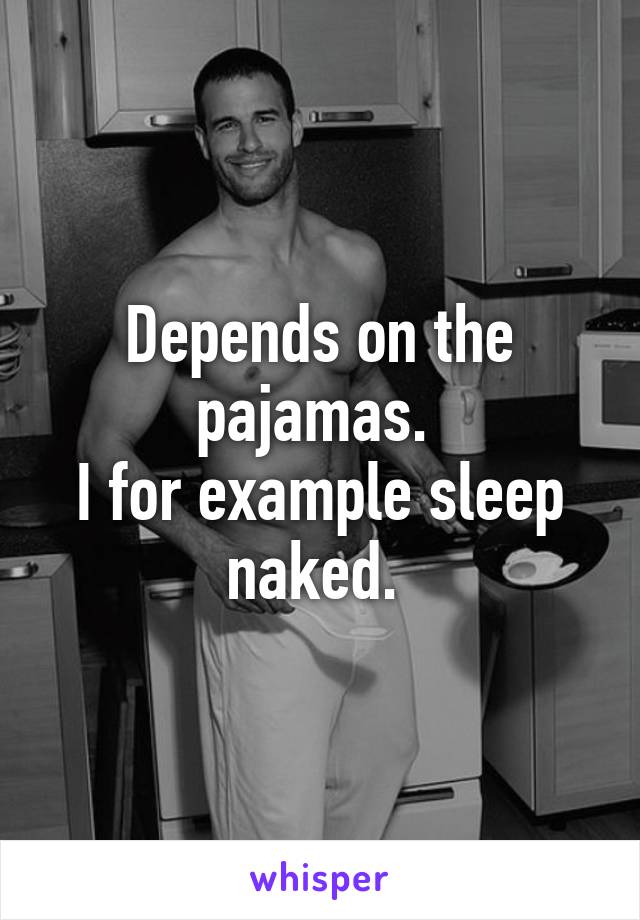 Depends on the pajamas. 
I for example sleep naked. 