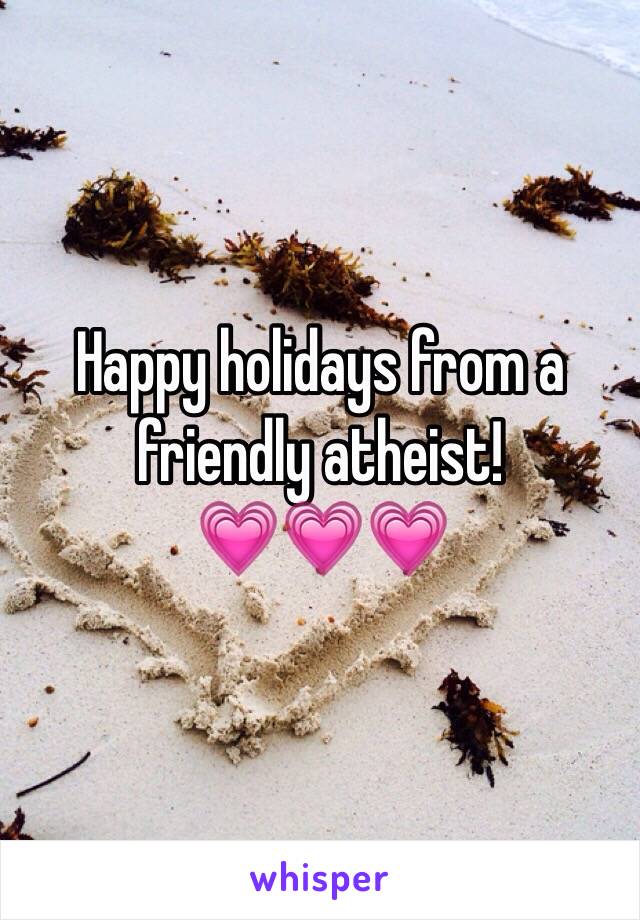 Happy holidays from a friendly atheist! 
💗💗💗