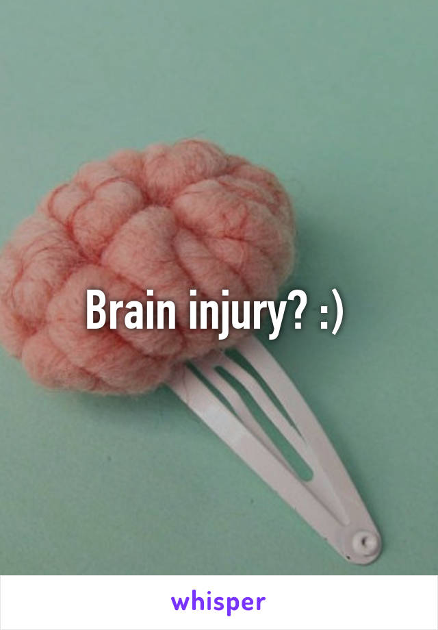 Brain injury? :) 