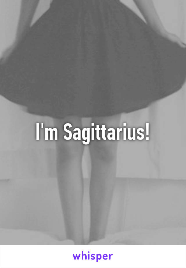 I'm Sagittarius!