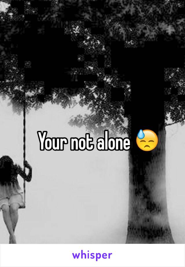 Your not alone 😓