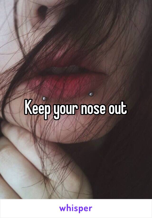 Keep your nose out 
