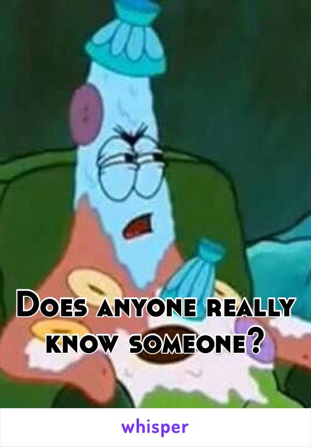 Does anyone really know someone? 