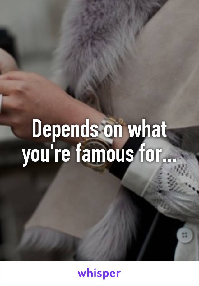 Depends on what you're famous for...