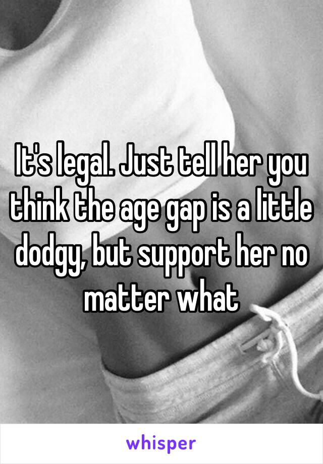 It's legal. Just tell her you think the age gap is a little dodgy, but support her no matter what 