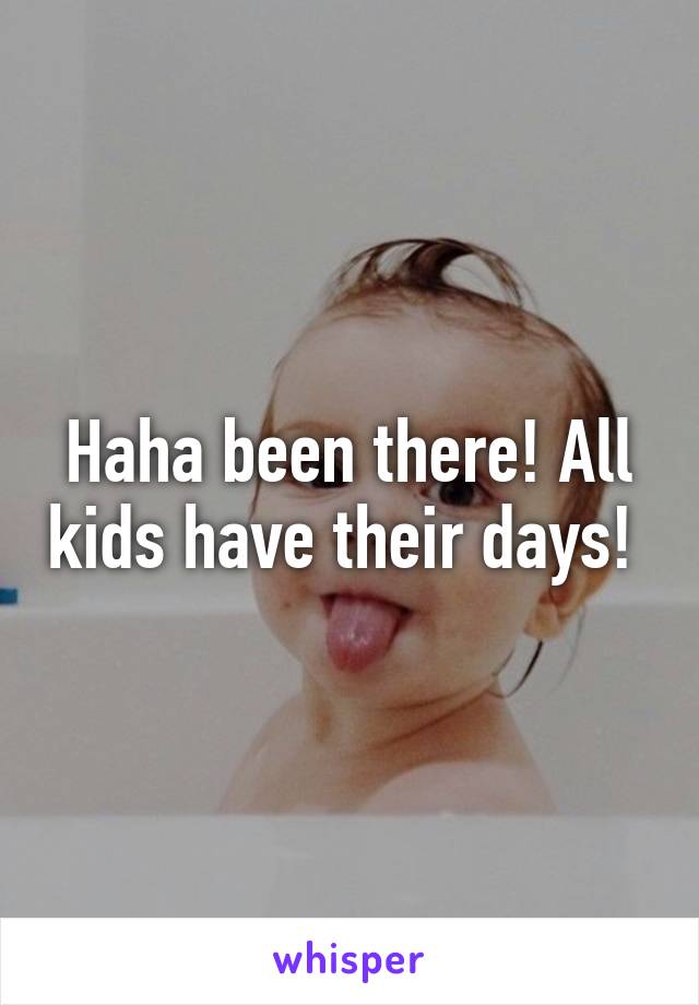 Haha been there! All kids have their days! 
