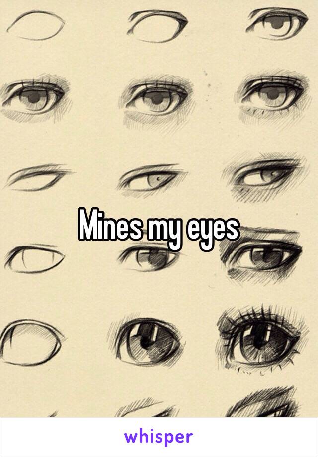 Mines my eyes