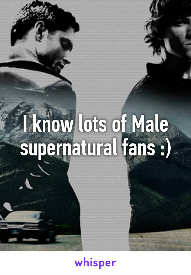 I know lots of Male supernatural fans :)