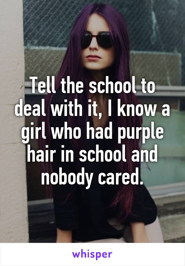 Tell the school to deal with it, I know a girl who had purple hair in school and nobody cared.