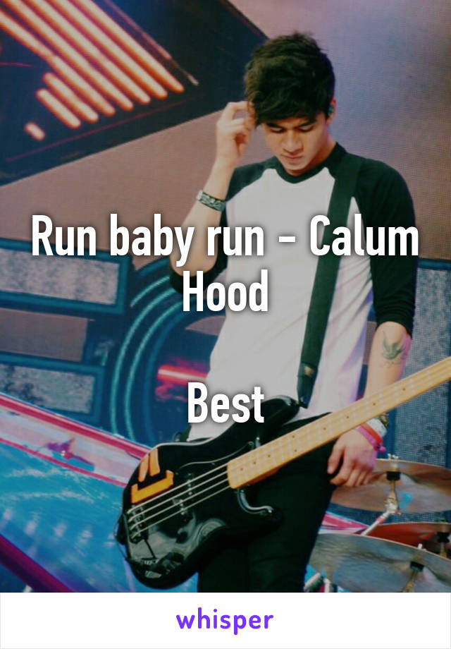 Run baby run - Calum Hood

Best