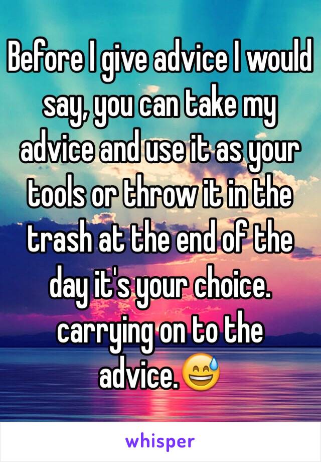 Before I give advice I would say, you can take my advice and use it as your tools or throw it in the trash at the end of the day it's your choice. carrying on to the advice.😅