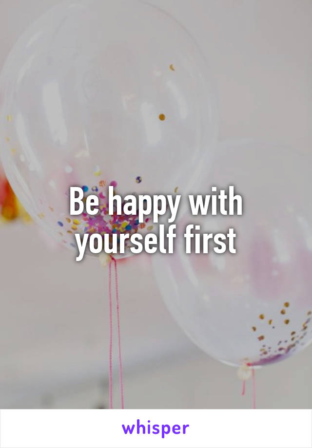 Be happy with yourself first