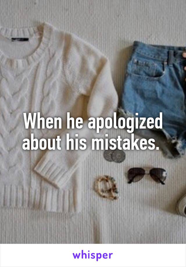 When he apologized about his mistakes. 