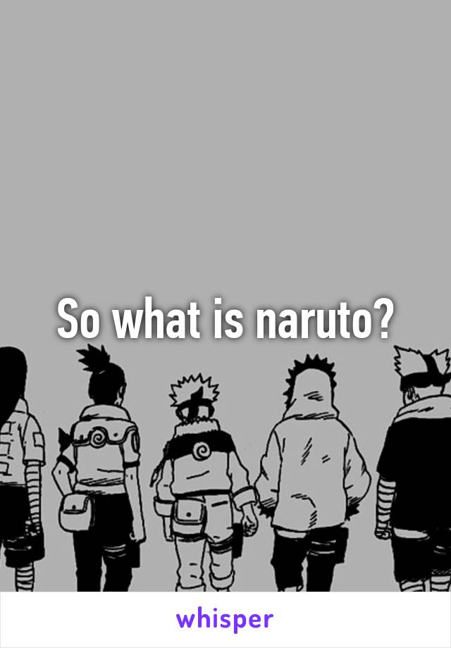 So what is naruto?