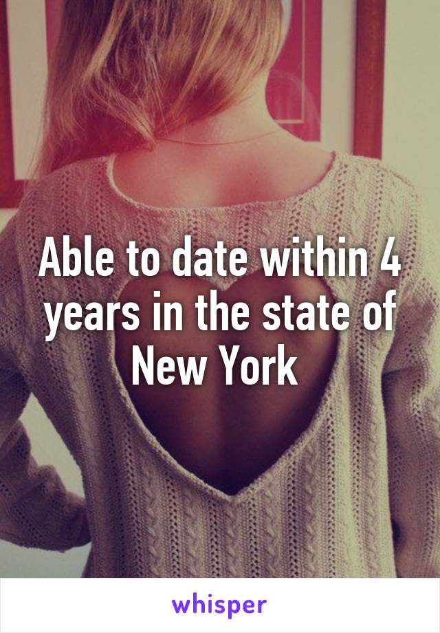 Able to date within 4 years in the state of New York 
