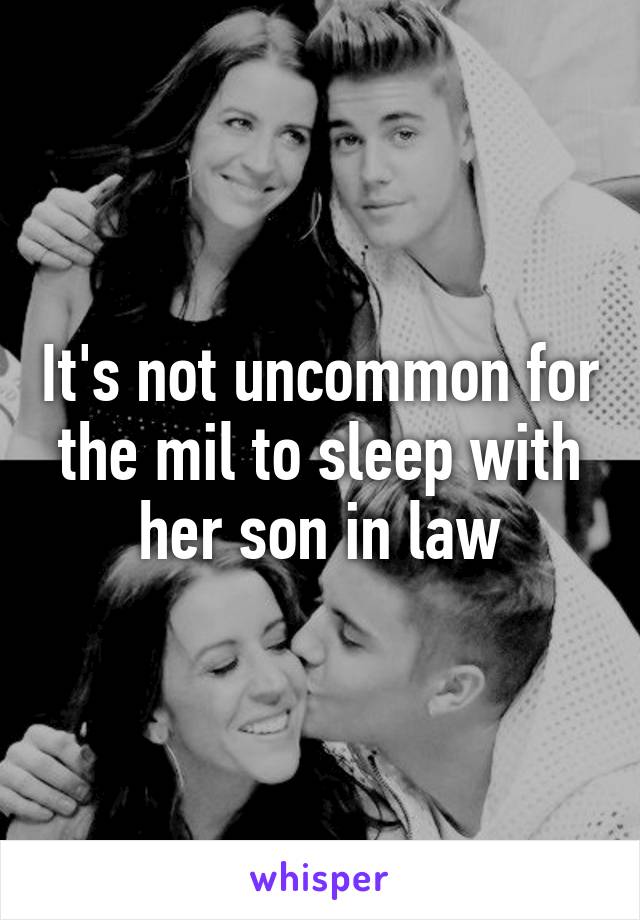 It's not uncommon for the mil to sleep with her son in law