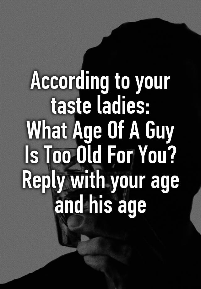 according-to-your-taste-ladies-what-age-of-a-guy-is-too-old-for-you