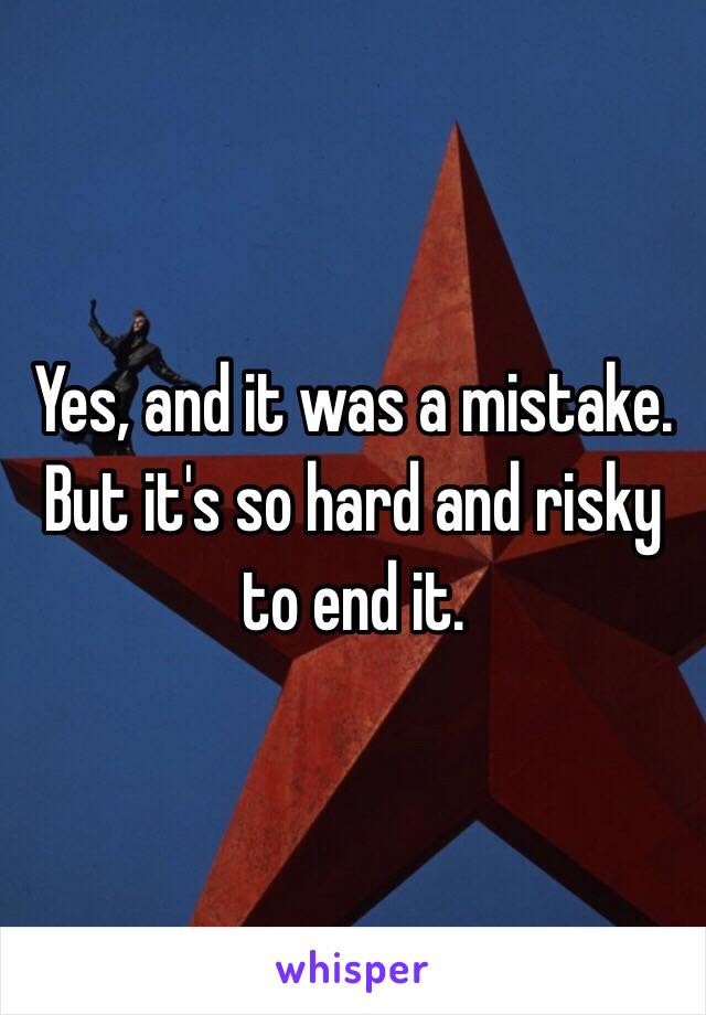 Yes, and it was a mistake. But it's so hard and risky to end it. 