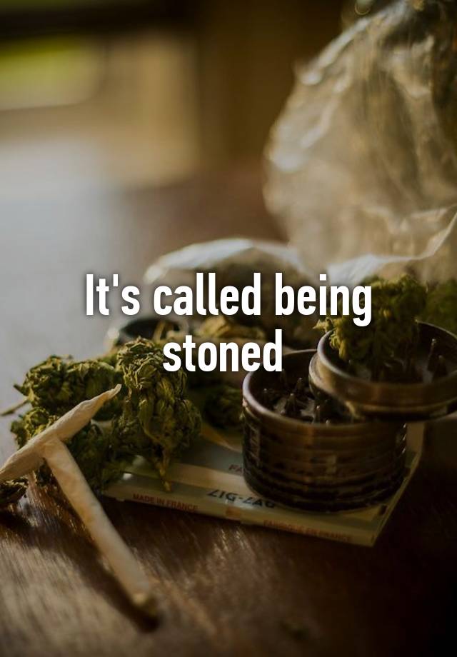 it-s-called-being-stoned