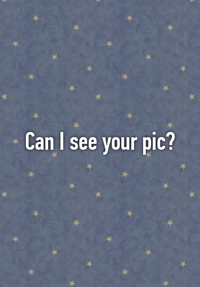 can-i-see-your-pic