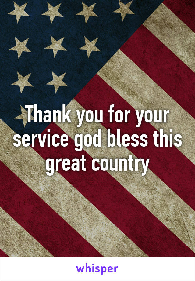 Thank you for your service god bless this great country