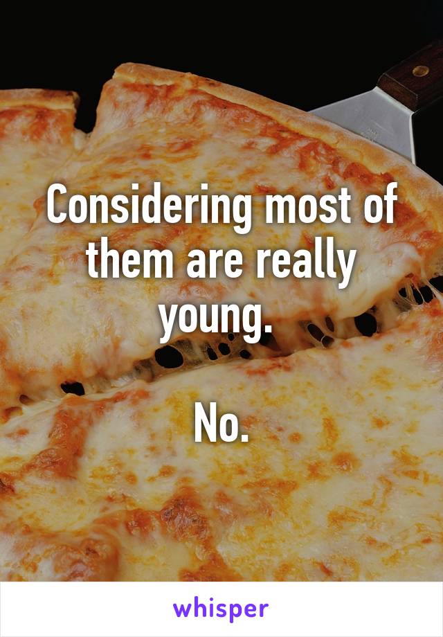 Considering most of them are really young. 

No.