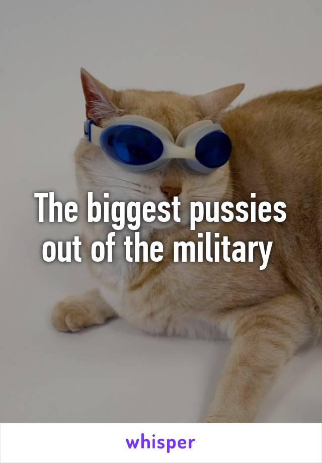 The biggest pussies out of the military 