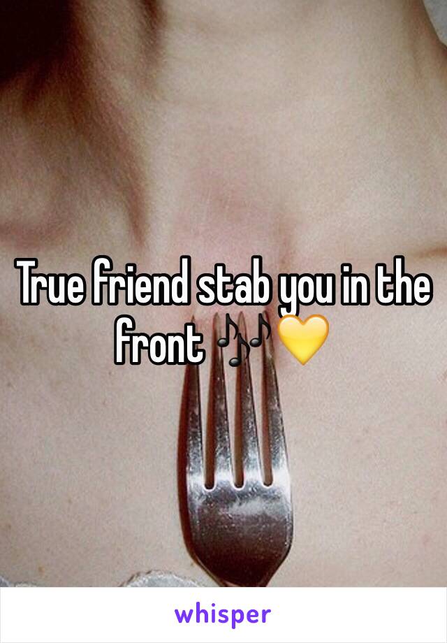 True friend stab you in the front 🎶💛