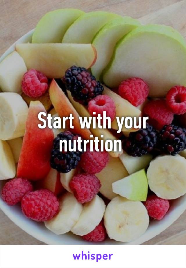 Start with your nutrition 