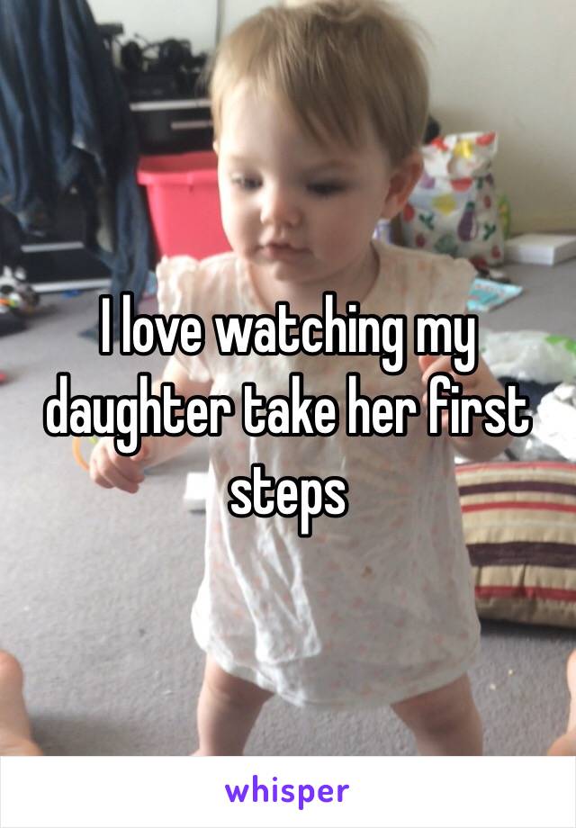 I love watching my daughter take her first steps