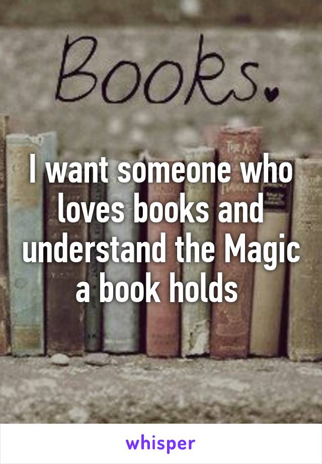 I want someone who loves books and understand the Magic a book holds 