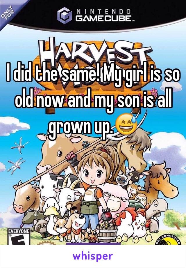 I did the same! My girl is so old now and my son is all grown up.😅