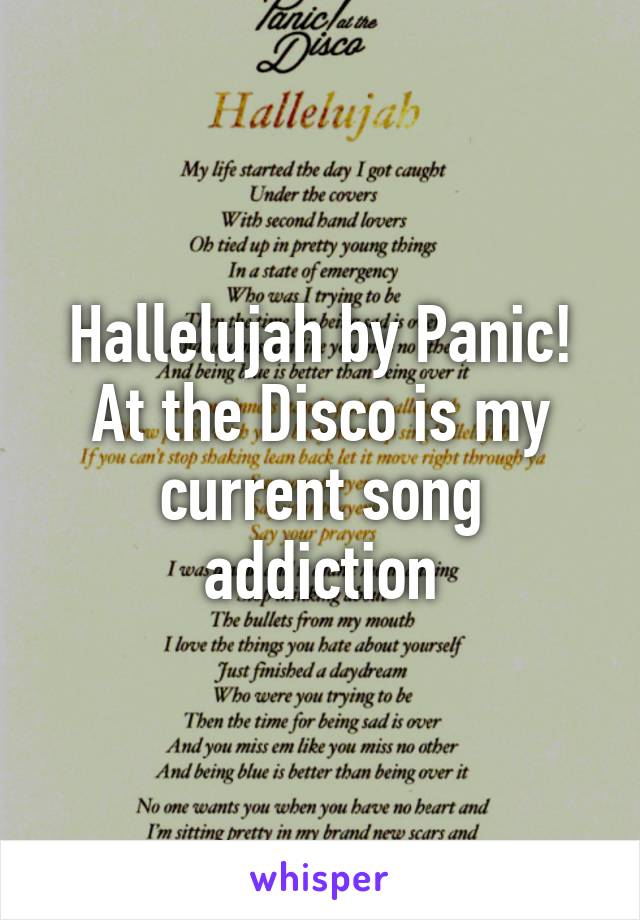 Hallelujah by Panic! At the Disco is my current song addiction