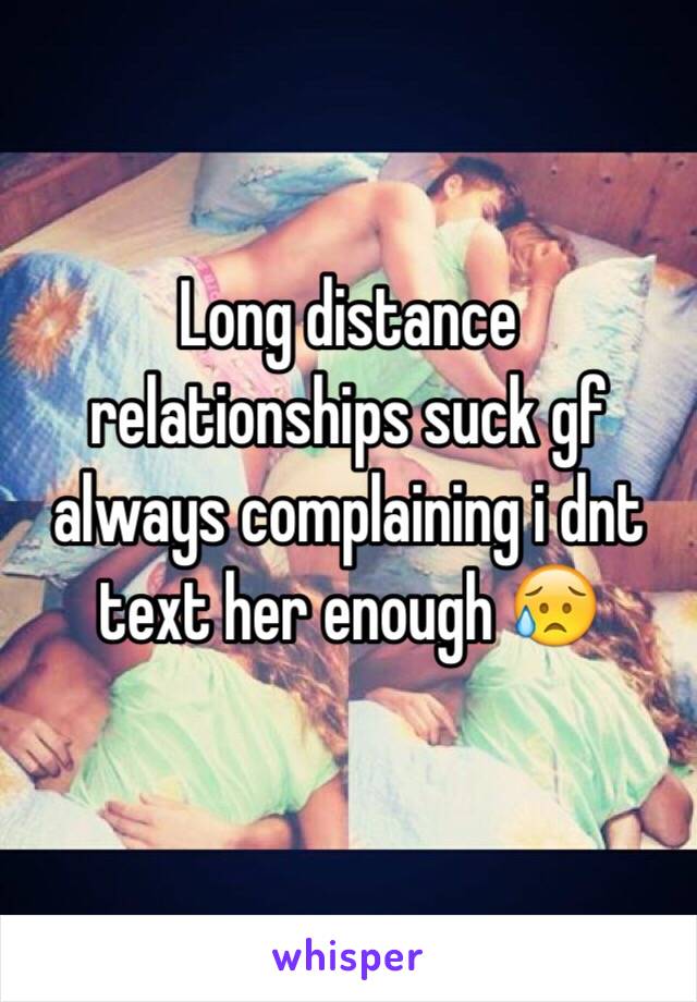 Long distance relationships suck gf always complaining i dnt text her enough 😥