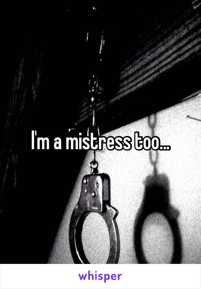 I'm a mistress too... 